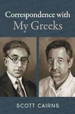 My Greek Books May 2025 Reads_ Correspondence with My Greeks by Scott Cairns. Side by sidwe images of two men. One has glasses-it's Cavafy. The other is a stubbled modern man who is the author